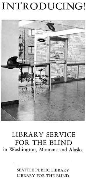 Brochure, 1965 Brochure, 1965: Text reads Introducing Library Service for the Blind in Washington, Montana and Alaska. Seattle Public Library for the Blind