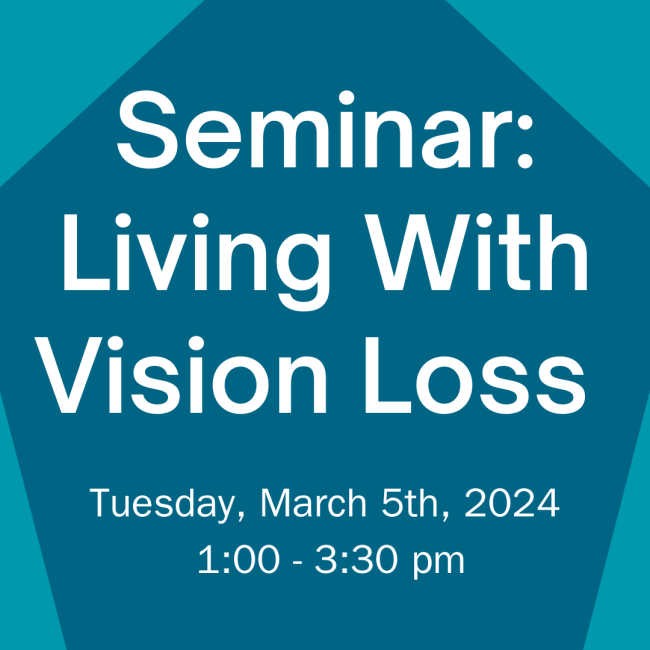 "Seminar: Living with Vision Loss" Tuesday, March 5th, 2024, 1:00-3:30 pm